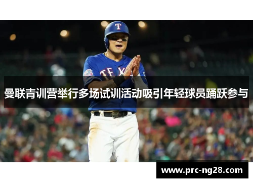曼联青训营举行多场试训活动吸引年轻球员踊跃参与 曼联青训营举行多场试训活动吸引年轻球员踊跃参与