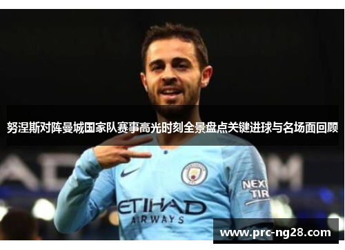 努涅斯对阵曼城国家队赛事高光时刻全景盘点关键进球与名场面回顾
